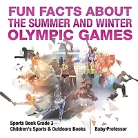 Fun Facts about the Summer and Winter Olympic Games - Sports Book Grade 3 Children's & Outdoors Books