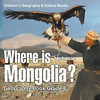 Where is Mongolia? Geography Book Grade 6 Children's & Culture Books