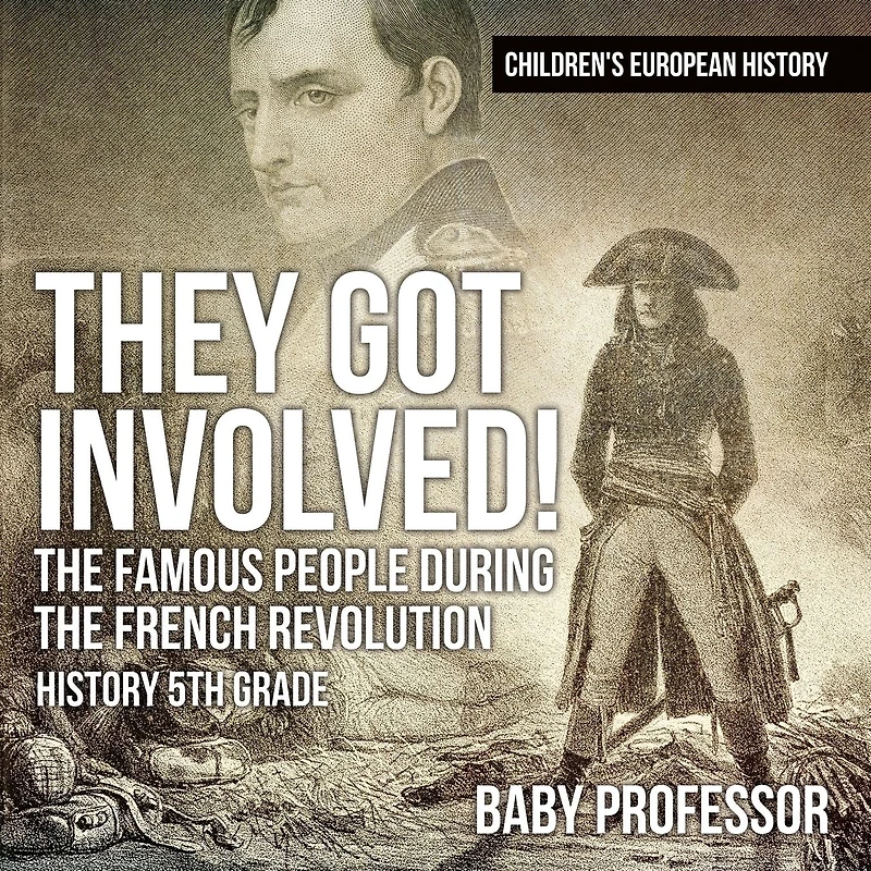 They Got Involved! The Famous People During French Revolution - History 5th Grade Children's European