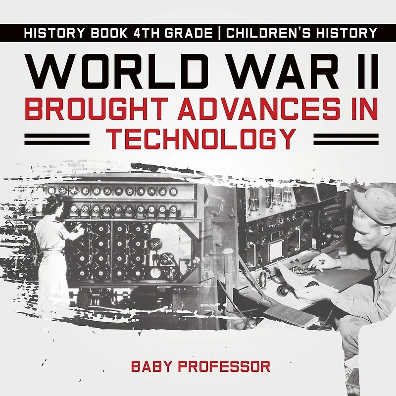 World War II Brought Advances in Technology - History Book 4th Grade Children's History