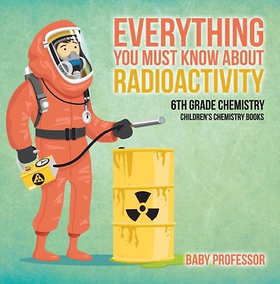 Everything You Must Know about Radioactivity 6th Grade Chemistry Children's Books