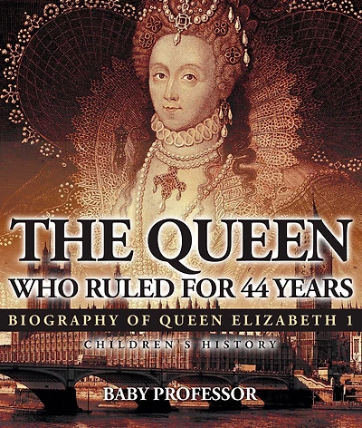 The Queen Who Ruled for 44 Years - Biography of Elizabeth 1 Children's Books