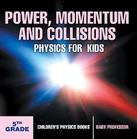 Power, Momentum and Collisions - Physics for Kids 5th Grade Children's Books