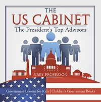 The US Cabinet : President's Top Advisors - Government Lessons for Kids Children's Books
