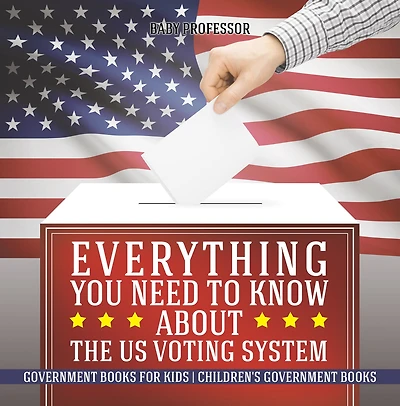 Everything You Need to Know about The US Voting System - Government Books for Kids Children's