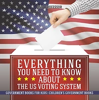 Everything You Need to Know about The US Voting System - Government Books for Kids Children's