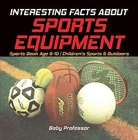 Interesting Facts about Sports Equipment - Sports Book Age 8-10 Children's Sports & Outdoors