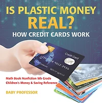 Is Plastic Money Real? How Credit Cards Work - Math Book Nonfiction 9th Grade Children's Money & Saving Reference