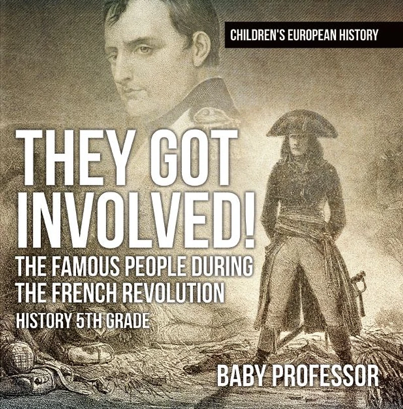 They Got Involved! The Famous People During French Revolution - History 5th Grade Children's European