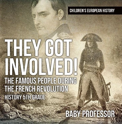 They Got Involved! The Famous People During French Revolution - History 5th Grade Children's European