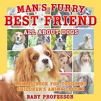 Man's Furry Best Friend: All about Dogs - Animal Book for Toddlers Children's Books