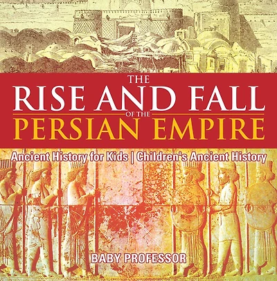 the Rise and Fall of Persian Empire - Ancient History for Kids Children's