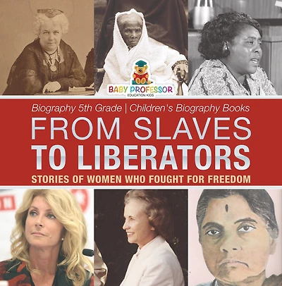 From Slaves to Liberators: Stories of Women Who Fought for Freedom - Biography 5th Grade Children's Biography Books