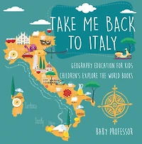 Take Me Back to Italy - Geography Education for Kids Children's Explore the World Books