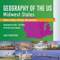 Geography of the US - Midwest States (Illinois, Indiana, Michigan, Ohio and More) Geography for Kids - US States 5th Grade Social Studies