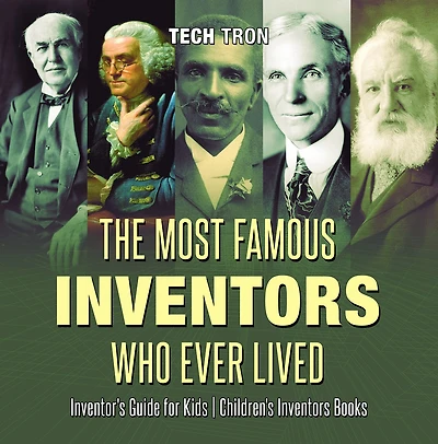 The Most Famous Inventors Who Ever Lived Inventor's Guide for Kids Children's Books