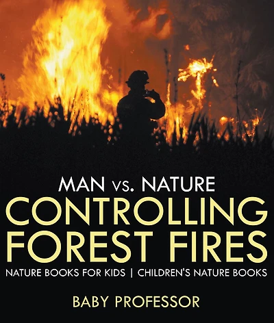 Man vs. Nature: Controlling Forest Fires - Nature Books for Kids Children's