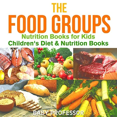 The Food Groups - Nutrition Books for Kids Children's Diet &