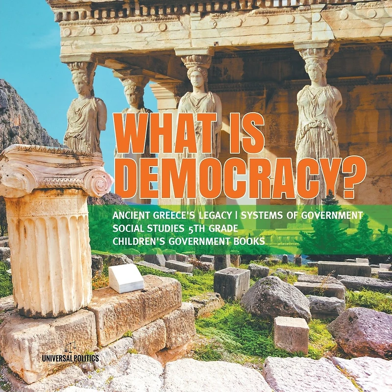 What is Democracy? Ancient Greece's Legacy Systems of Government Social Studies 5th Grade Children's Books