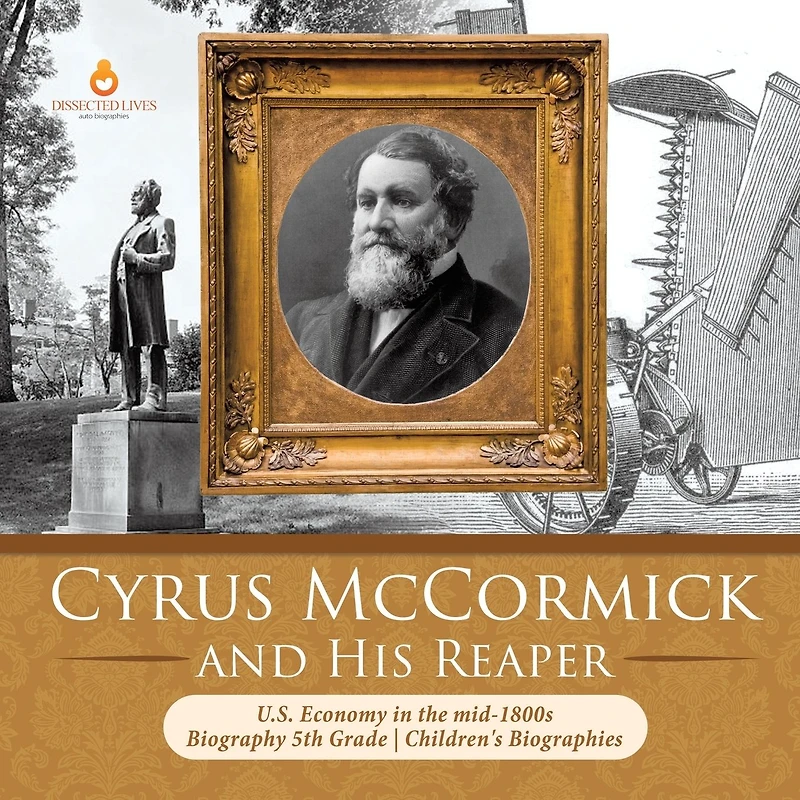 Cyrus McCormick and His Reaper U.S. Economy the mid-1800s Biography 5th Grade Children's Biographies