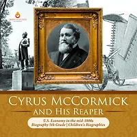 Cyrus McCormick and His Reaper U.S. Economy the mid-1800s Biography 5th Grade Children's Biographies