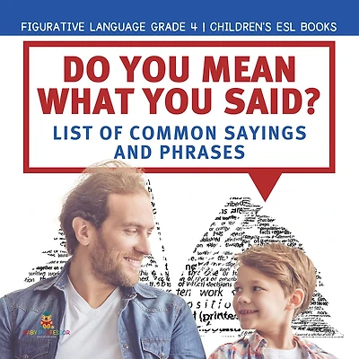 Do You Mean What You Said? List of Common Sayings and Phrases Figurative Language Grade 4 Children's ESL Books