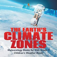 The Earth's Climate Zones Meteorology Books for Kids Grade 5 Children's Weather Books