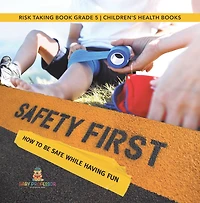 Safety First! How to Be Safe While Having Fun Risk Taking Book Grade 5 Children's Health Books