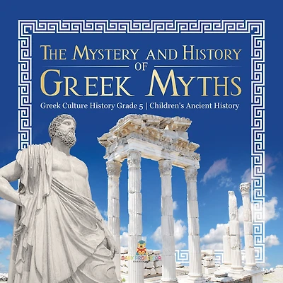 The Mystery and History of Greek Myths Greek Culture History Grade 5 Children's Ancient History