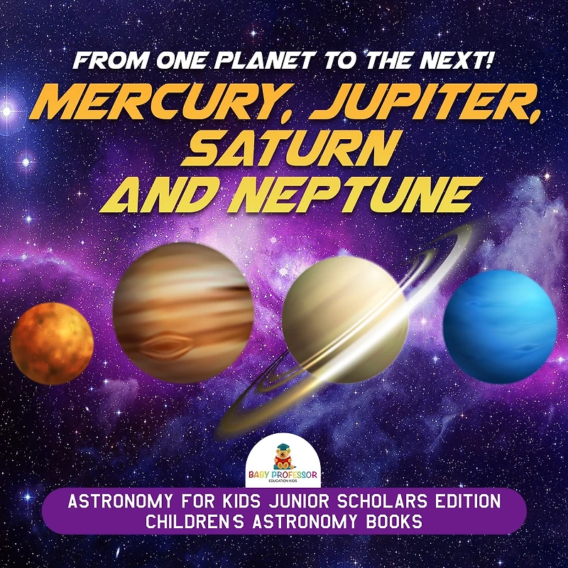 From One Planet to the Next! Mercury, Jupiter, Saturn and Neptune Astronomy for Kids Junior Scholars Edition Children's Astronomy Books