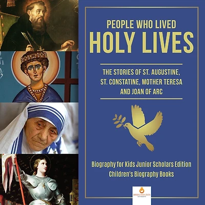 People Who Lived Holy Lives : The Stories of St. Francis of Assisi, St. Constantine, Mother Teresa and Joan of Arc Biography for Kids Junior Scholars Edition Children's Biography Books
