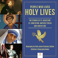 People Who Lived Holy Lives : The Stories of St. Francis of Assisi, St. Constantine, Mother Teresa and Joan of Arc Biography for Kids Junior Scholars Edition Children's Biography Books