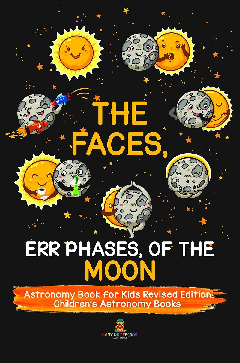 the Faces, Err Phases, of Moon - Astronomy Book for Kids Revised Edition Children's Books