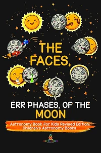 the Faces, Err Phases, of Moon - Astronomy Book for Kids Revised Edition Children's Books