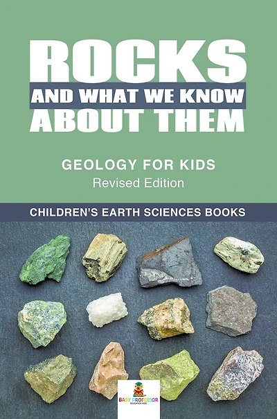 Rocks and What We Know About Them - Geology for Kids Revised Edition Children's Earth Sciences Books