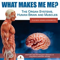 What Makes Me Me? The Organ Systems, Human Brain and Muscles (plus Body Senses Experiments!) Anatomy and Physiology Grades 4-5 Children's Anatomy Books