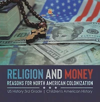 Religion and Money : Reasons for North American Colonization US History 3rd Grade Children's American History
