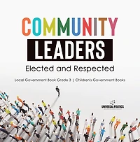 Community Leaders: Elected and Respected Local Government Book Grade 3 Children's Government Books