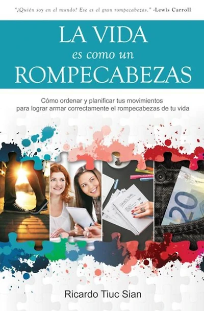 La Vida Es Como Un Rompecabezas: Cómo ordenar y planificar tus movimientos para lograr armar correctamente el rompecabezas de tu vida