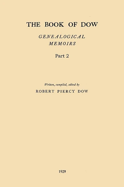 The Book of Dow - Part 2: Genealogical Memoirs of the Descendants of Henry Dow 1637, Thomas Dow 1639 and others of the name, immigrants to America during Colonial Times. Also the allied family of Nudd