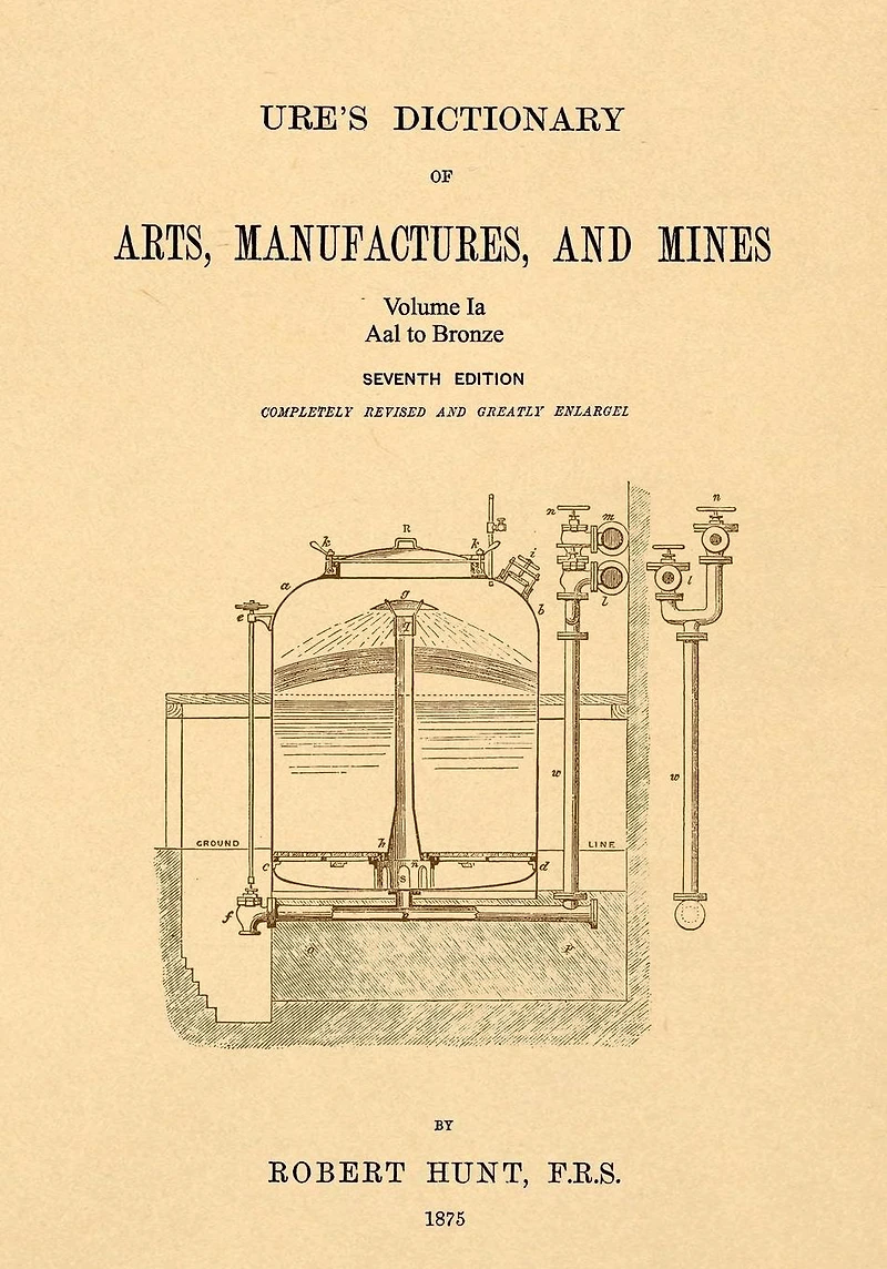 Ure's Dictionary of Arts, Manufactures, and Mines; Volume Ia: Aal to Bronze