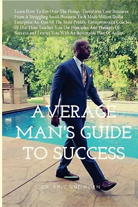 The Average Man's Guide To Success: How Anyone Can Get Rich