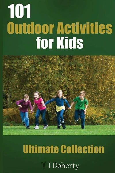 101 Outdoor Activities for Kids: Ultimate Collection