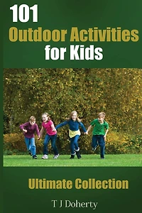 101 Outdoor Activities for Kids: Ultimate Collection