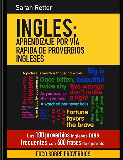 Ingles: Aprendizaje por Via Rapida de Proverbios Ingleses: Las 100 proverbios ingleses mas frecuentes con 600 frases de ejemplo.