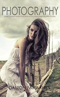 Photography: DSLR Camera Basic Functions & Shooting Quality Photos