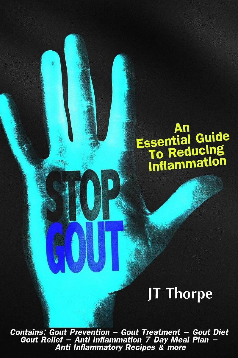 Stop Gout - An Essential Guide to Reducing Inflammation: Contains: Gout Prevention - Gout Treatment - Gout Diet Gout Relief - Anti Inflammation 7 Day Meal Plan - Anti Inflammatory Recipes & more
