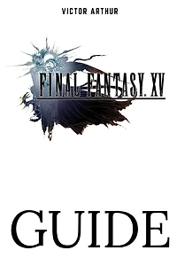 Final Fantasy XV Guide: Walkthrough, Side Quests, Bounty Hunts, Food Recipes, Cheats, Secrets and More