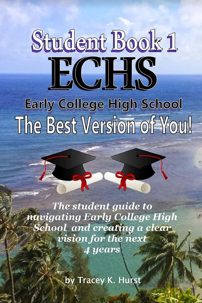 ECHS Guidebook - The Best Version of You: The Student Guide to Navigating Early College High School