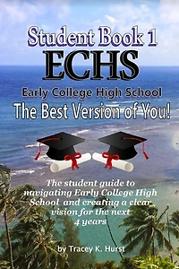 ECHS Guidebook - The Best Version of You: The Student Guide to Navigating Early College High School